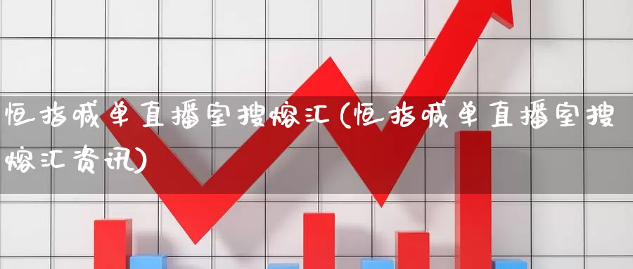 恒指喊单直播室搜熔汇(恒指喊单直播室搜熔汇资讯)_https://www.1hhm.com_恒指手续费_第1张