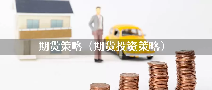 期货策略（期货投资策略）_https://www.1hhm.com_恒生指数期货_第1张