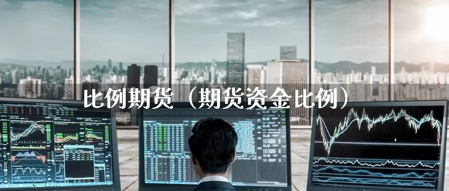 比例期货（期货资金比例）_https://www.1hhm.com_恒生指数开户_第1张